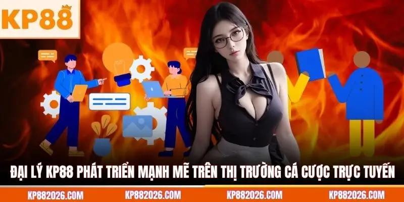 Đại lý KP88 phát triển mạnh mẽ trên thị trường cá cược trực tuyến