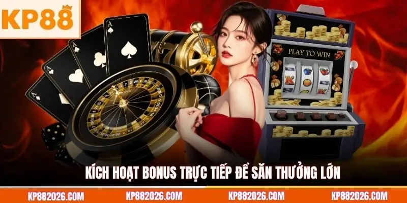 Kích hoạt bonus trực tiếp để săn thưởng lớn 