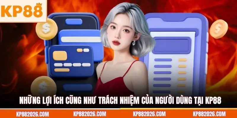 Những lợi ích cũng như trách nhiệm của người dùng tại KP88