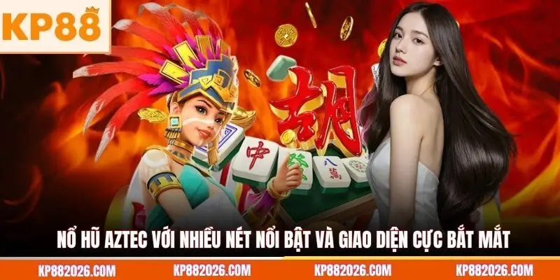 Nổ hũ aztec với nhiều nét nổi bật và giao diện cực bắt mắt