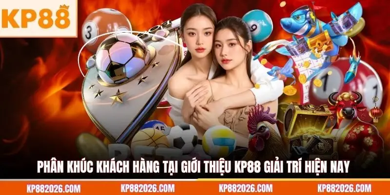 Phân khúc khách hàng tại giới thiệu KP88 giải trí hiện nay 